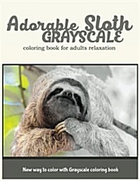 Adorable Sloth Grayscale Coloring Book for Adults Relaxation: New Way to Color with Grayscale Coloring Book (Paperback)