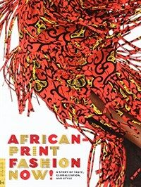 African-print fashion now! : a story of taste, globalization, and style