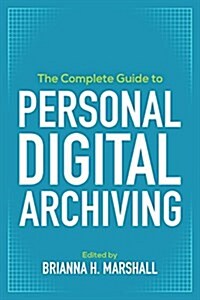The Complete Guide to Personal Digital Archiving (Paperback)