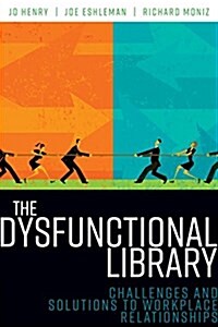 The Dysfunctional Library: Challenges and Solutions to Workplace Relationships (Paperback)