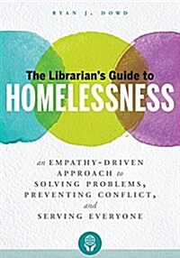 The Librarians Guide to Homelessness: An Empathy-Driven Approach to Solving Problems, Preventing Conflict, and Serving Everyone (Paperback)