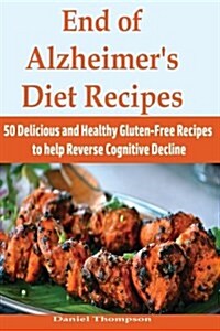 End of Alzheimers Diet Recipes: 50 Delicious and Healthy Gluten-Free Recipes to Help Reverse Cognitive Decline (Paperback)