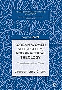 Korean Women, Self-Esteem, and Practical Theology: Transformative Care (Hardcover, 2017)