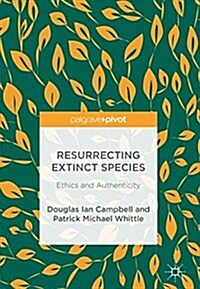 Resurrecting Extinct Species: Ethics and Authenticity (Hardcover, 2017)