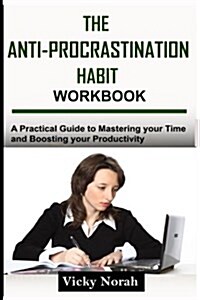 The Anti-Procrastination Habit Workbook: A Practical Guide to Mastering Your Time and Boosting Your Productivity (Paperback)