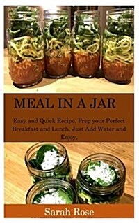 Meal in a Jar: Easy and Quick Recipe, Prep Your Perfect Breakfast and Lunch, Just Add Water and Enjoy (Paperback)