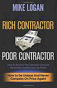 Rich Contractor Poor Contractor: How To Become The Contractor Everyone Remembers And No One Can Forget (Paperback)