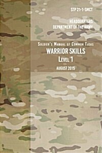 Stp 21-1-Scmt Soldiers Manual of Common Tasks Warrior Skills Level 1: August 2015 (Paperback)