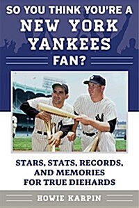 So You Think Youre a New York Yankees Fan?: Stars, STATS, Records, and Memories for True Diehards (Hardcover)