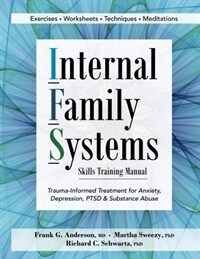 Internal family systems skills training manual : trauma-informed treatment for Anxiety, depression, PTSD & substance abuse