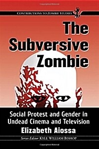 The Subversive Zombie: Social Protest and Gender in Undead Cinema and Television (Paperback)