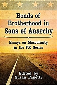 Bonds of Brotherhood in Sons of Anarchy: Essays on Masculinity in the Fx Series (Paperback)