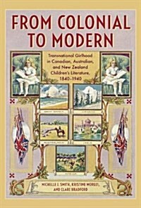 From Colonial to Modern: Transnational Girlhood in Canadian, Australian, and New Zealand Literature, 1840-1940 (Hardcover)