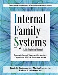 Internal Family Systems Skills Training Manual: Trauma-Informed Treatment for Anxiety, Depression, Ptsd & Substance Abuse (Paperback)