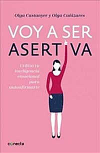 Voy a Ser Asertiva: Un Manual Pr?tico Para Desarrollar La Autoestima Y La Asertividad Femeninas/I Will Be Assertive: A Practical Manual to Help Women (Paperback)