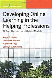 Developing Online Learning in the Helping Professions: Online, Blended, and Hybrid Models (Paperback)