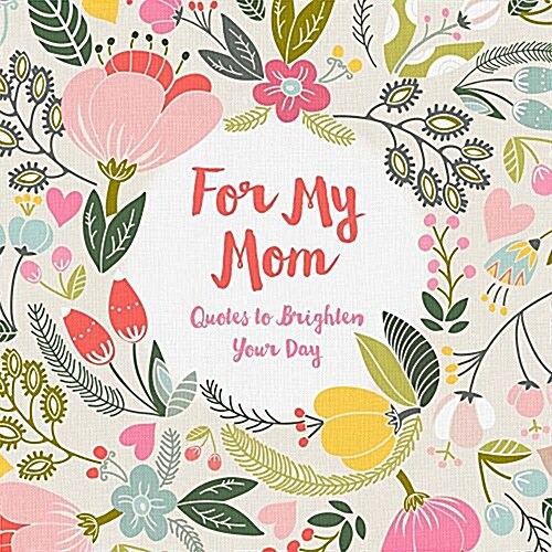 For My Mom: Inspirations to Brighten Your Day (Hardcover)
