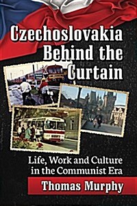 Czechoslovakia Behind the Curtain: Life, Work and Culture in the Communist Era (Paperback)