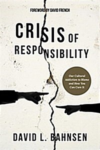 [중고] Crisis of Responsibility: Our Cultural Addiction to Blame and How You Can Cure It (Hardcover)