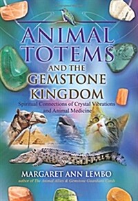 Animal Totems and the Gemstone Kingdom: Spiritual Connections of Crystal Vibrations and Animal Medicine (Paperback)