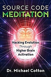 Source Code Meditation: Hacking Evolution Through Higher Brain Activation (Paperback)