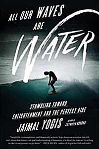 All Our Waves Are Water: Stumbling Toward Enlightenment and the Perfect Ride (Paperback)