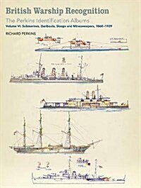 British Warship Recognition: The Perkins Identification Albums : Volume VI: Submarines, Gunboats, Sloops and Minesweepers, 1860-1939 (Hardcover)