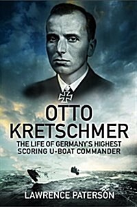 Otto Kretschmer: The Life of Germanys Highest Scoring U-Boat Commander (Hardcover)