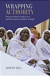 Wrapping Authority: Women Islamic Leaders in a Sufi Movement in Dakar, Senegal (Paperback)