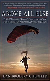Above All Else: A World Champion Skydivers Story of Survival and What It Taught Him about Fear, Adversity, and Success (Hardcover)