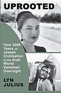 Uprooted : How 3000 Years of Jewish Civilization in the Arab World Vanished Overnight (Hardcover)