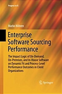 Enterprise Software Sourcing Performance: The Impact Logic of On-Demand, On-Premises, and In-House Software on Dynamic Fit and Process-Level Performan (Paperback, Softcover Repri)
