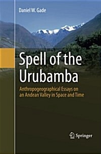 Spell of the Urubamba: Anthropogeographical Essays on an Andean Valley in Space and Time (Paperback, Softcover Repri)