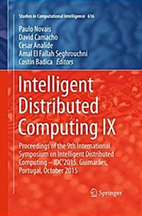 Intelligent Distributed Computing IX: Proceedings of the 9th International Symposium on Intelligent Distributed Computing - Idc2015, Guimar?s, Portu (Paperback, Softcover Repri)