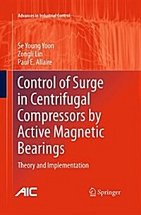 Control of Surge in Centrifugal Compressors by Active Magnetic Bearings : Theory and Implementation (Paperback, Softcover reprint of the original 1st ed. 2013)