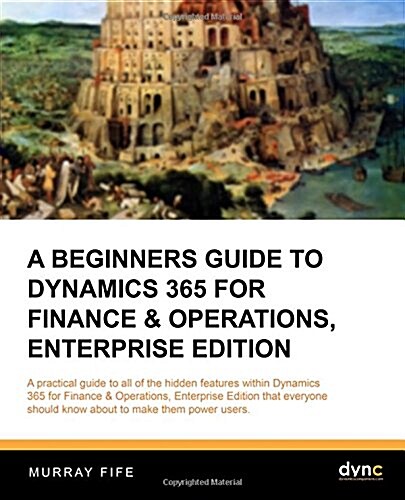 A Beginners Guide to Dynamics 365 for Finance & Operations (Paperback)