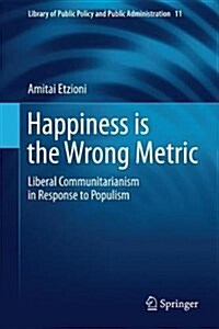 Happiness Is the Wrong Metric: A Liberal Communitarian Response to Populism (Paperback, 2018)