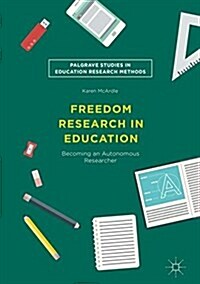 Freedom Research in Education: Becoming an Autonomous Researcher (Hardcover, 2018)