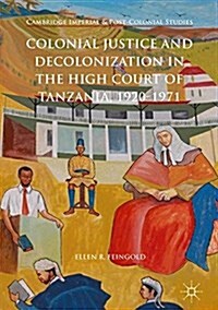 Colonial Justice and Decolonization in the High Court of Tanzania, 1920-1971 (Hardcover, 2018)