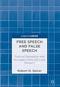 Free Speech and False Speech: Political Deception and Its Legal Limits (or Lack Thereof) (Hardcover, 2018)