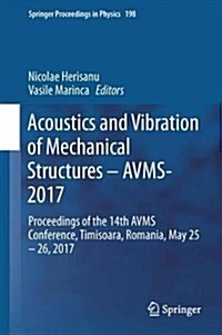 Acoustics and Vibration of Mechanical Structures--Avms-2017: Proceedings of the 14th Avms Conference, Timisoara, Romania, May 25-26, 2017 (Hardcover, 2018)