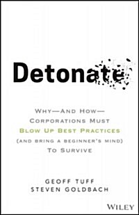 Detonate: Why - And How - Corporations Must Blow Up Best Practices (and Bring a Beginners Mind) to Survive (Hardcover)