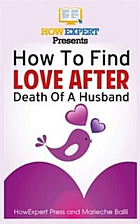 How to Find Love After Death of Husband: Your Step-By-Step Guide to Finding Love After Death of Husband (Paperback)