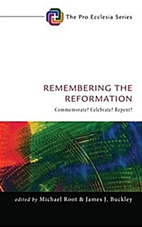 Remembering the Reformation: Commemorate? Celebrate? Repent? (Hardcover)