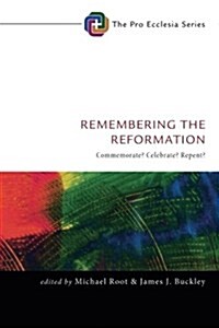 Remembering the Reformation: Commemorate? Celebrate? Repent? (Paperback)
