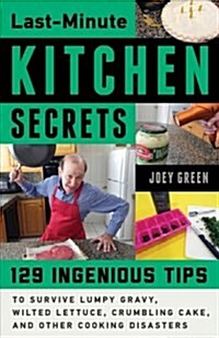 Last-Minute Kitchen Secrets: 128 Ingenious Tips to Survive Lumpy Gravy, Wilted Lettuce, Crumbling Cake, and Other Cooking Disasters (Paperback)