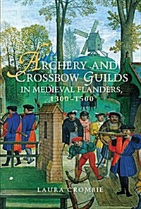 Archery and Crossbow Guilds in Medieval Flanders, 1300-1500 (Paperback)