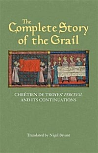 The Complete Story of the Grail : Chretien de Troyes Perceval and its continuations (Paperback)