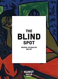 The Blind Spot: Bremen, Colonialism and Art (Hardcover)