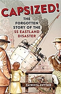 Capsized!: The Forgotten Story of the SS Eastland Disaster (Hardcover)